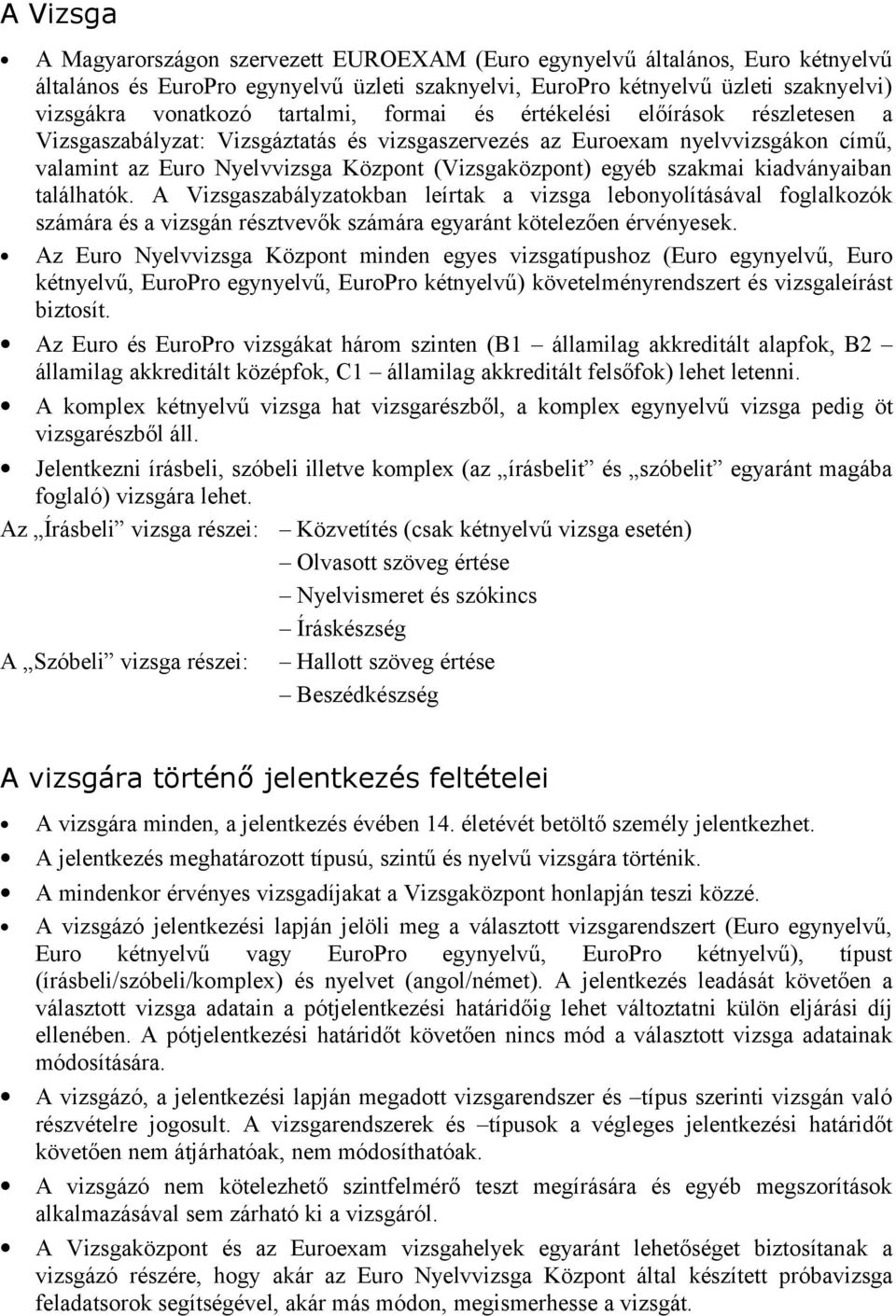 szakmai kiadványaiban találhatók. A Vizsgaszabályzatokban leírtak a vizsga lebonyolításával foglalkozók számára és a vizsgán résztvevők számára egyaránt kötelezően érvényesek.