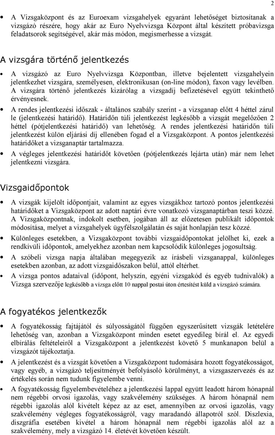 2 A vizsgára történő jelentkezés A vizsgázó az Euro Nyelvvizsga Központban, illetve bejelentett vizsgahelyein jelentkezhet vizsgára, személyesen, elektronikusan (on-line módon), faxon vagy levélben.