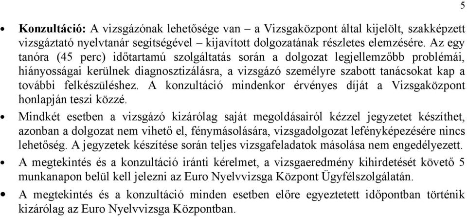 A konzultáció mindenkor érvényes díját a Vizsgaközpont honlapján teszi közzé.