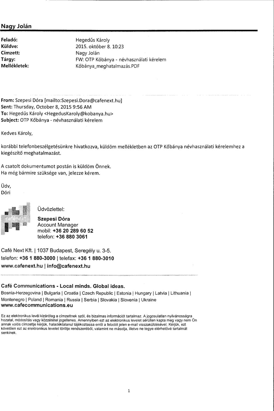 hu> Subject: OTP Kőbánya- névhasznáati kéreem Kedves Károy, korábbi teefonbeszégetésünkre hivatkozva, küdöm meéketben az OTP Kőbánya névhasznáati kéreemhez a kiegészítő meghatamazást.