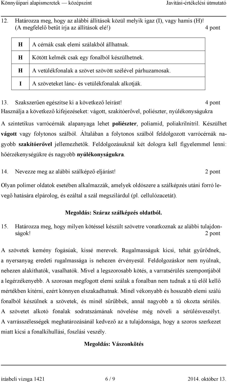 4 pont Használja a következő kifejezéseket: vágott, szakítóerővel, poliészter, nyúlékonyságukra A szintetikus varrócérnák alapanyaga lehet poliészter, poliamid, poliakrilnitril.