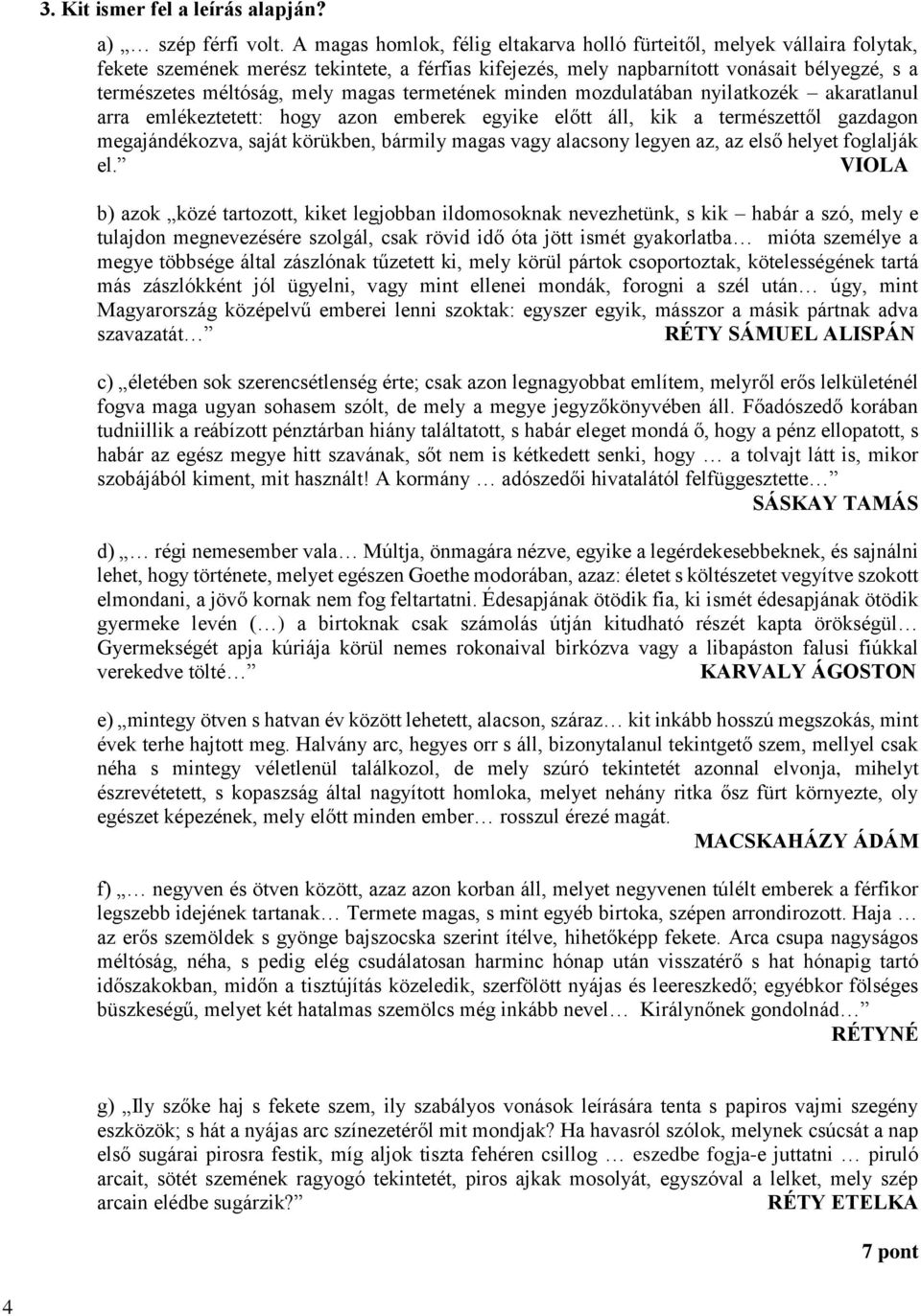magas termetének minden mozdulatában nyilatkozék akaratlanul arra emlékeztetett: hogy azon emberek egyike előtt áll, kik a természettől gazdagon megajándékozva, saját körükben, bármily magas vagy