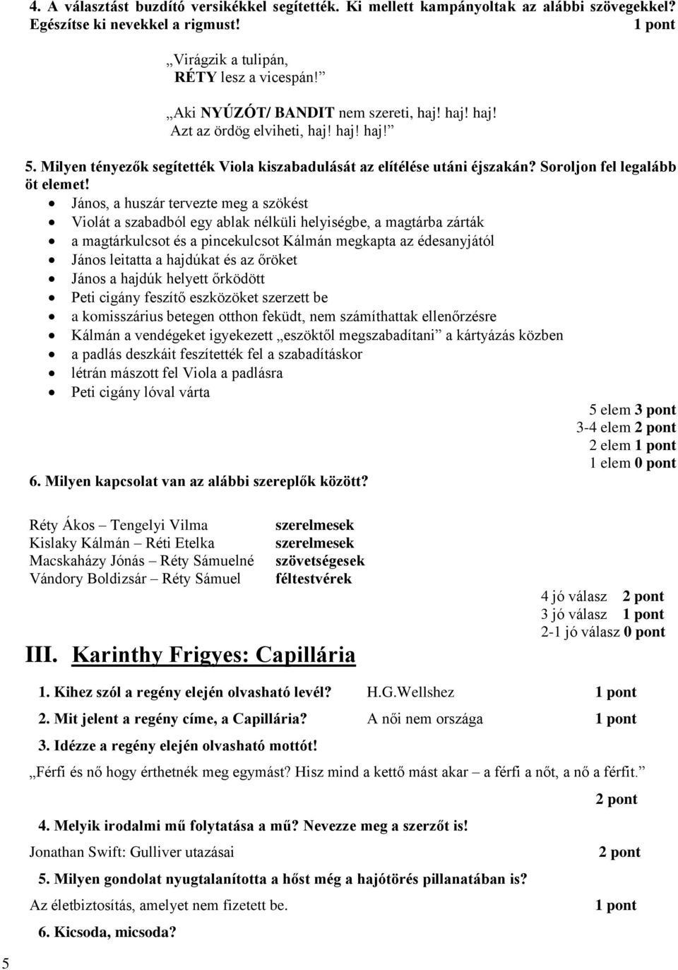 János, a huszár tervezte meg a szökést Violát a szabadból egy ablak nélküli helyiségbe, a magtárba zárták a magtárkulcsot és a pincekulcsot Kálmán megkapta az édesanyjától János leitatta a hajdúkat