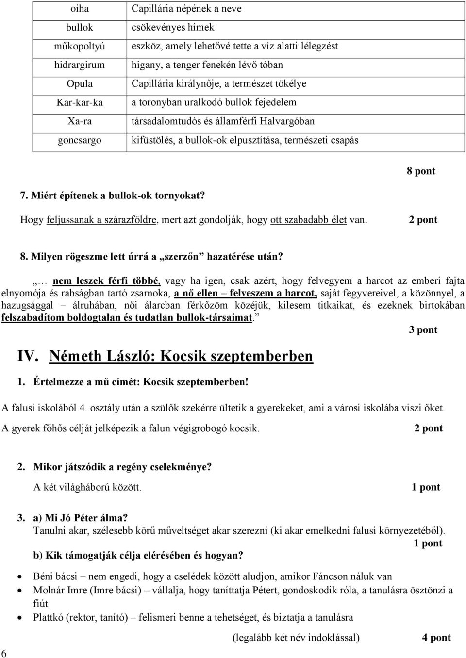 Miért építenek a bullok-ok tornyokat? Hogy feljussanak a szárazföldre, mert azt gondolják, hogy ott szabadabb élet van. 8. Milyen rögeszme lett úrrá a szerzőn hazatérése után?
