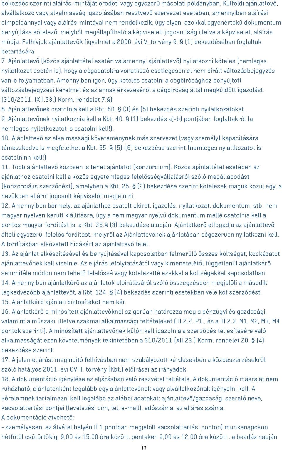 dokumentum benyújtása kötelező, melyből megállapítható a képviseleti jogosultság illetve a képviselet, aláírás módja. Felhívjuk ajánlattevők figyelmét a 2006. évi V. törvény 9.
