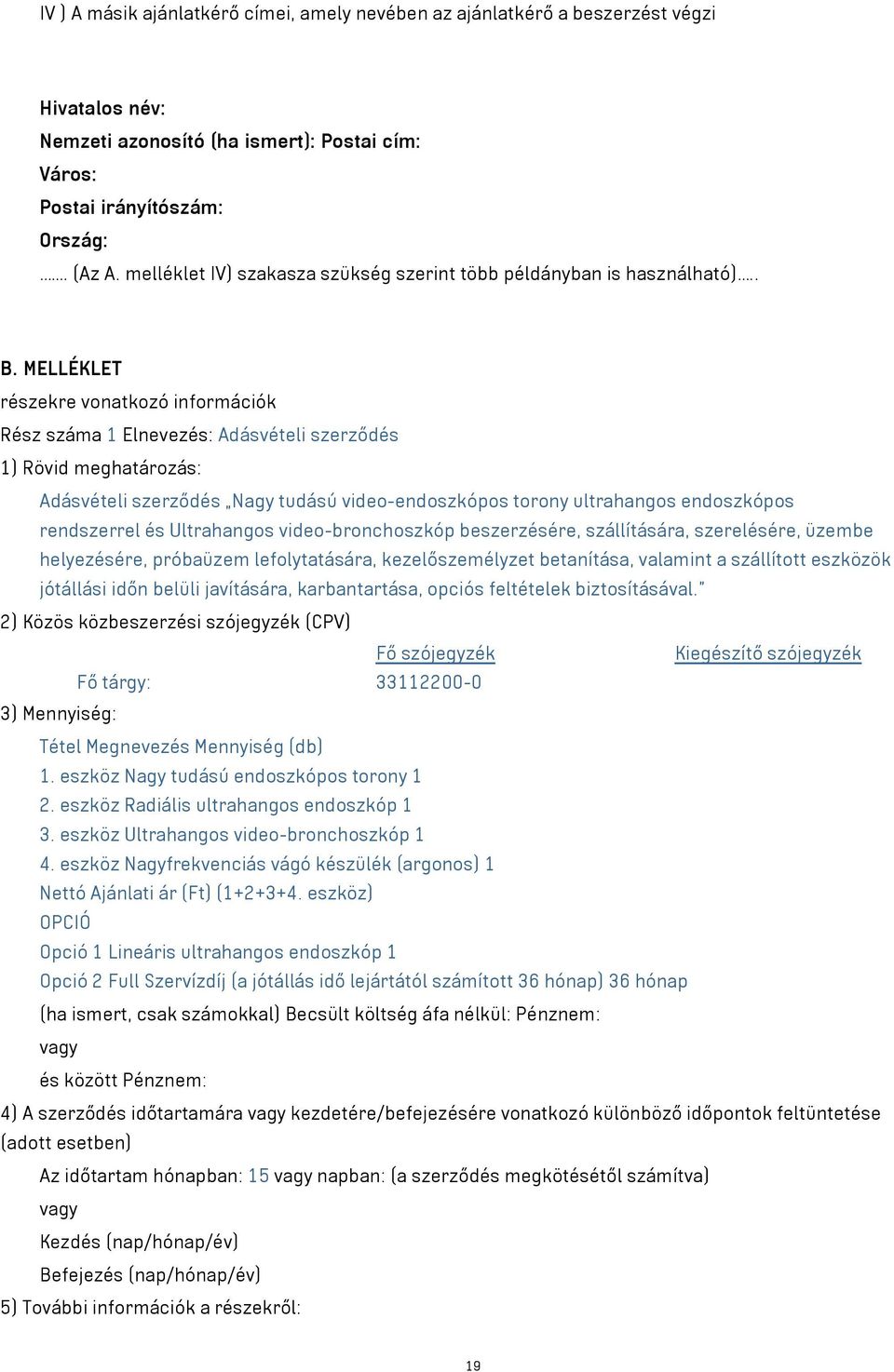MELLÉKLET részekre vonatkozó információk Rész száma 1 Elnevezés: Adásvételi szerződés 1) Rövid meghatározás: Adásvételi szerződés Nagy tudású video-endoszkópos torony ultrahangos endoszkópos