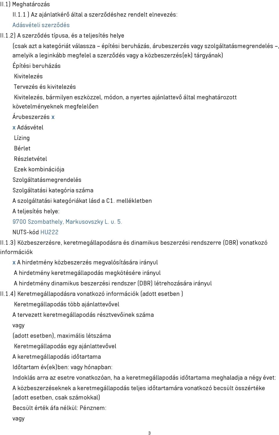 bármilyen eszközzel, módon, a nyertes ajánlattevő által meghatározott követelményeknek megfelelően Árubeszerzés x x Adásvétel Lízing Bérlet Részletvétel Ezek kombinációja Szolgáltatásmegrendelés