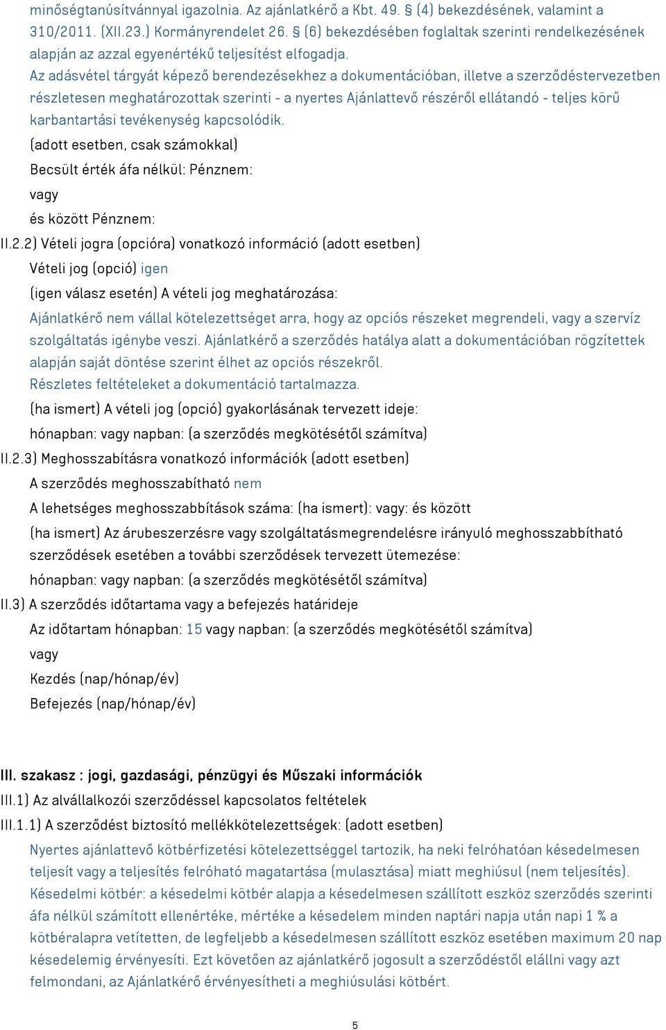 Az adásvétel tárgyát képező berendezésekhez a dokumentációban, illetve a szerződéstervezetben részletesen meghatározottak szerinti - a nyertes Ajánlattevő részéről ellátandó - teljes körű