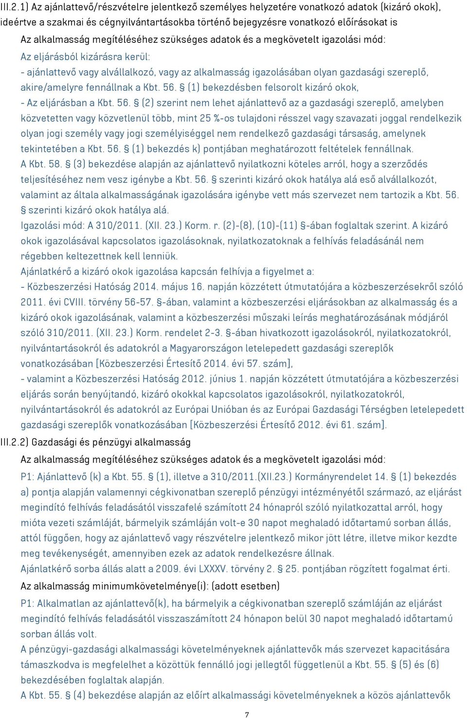 megítéléséhez szükséges adatok és a megkövetelt igazolási mód: Az eljárásból kizárásra kerül: - ajánlattevő vagy alvállalkozó, vagy az alkalmasság igazolásában olyan gazdasági szereplő, akire/amelyre