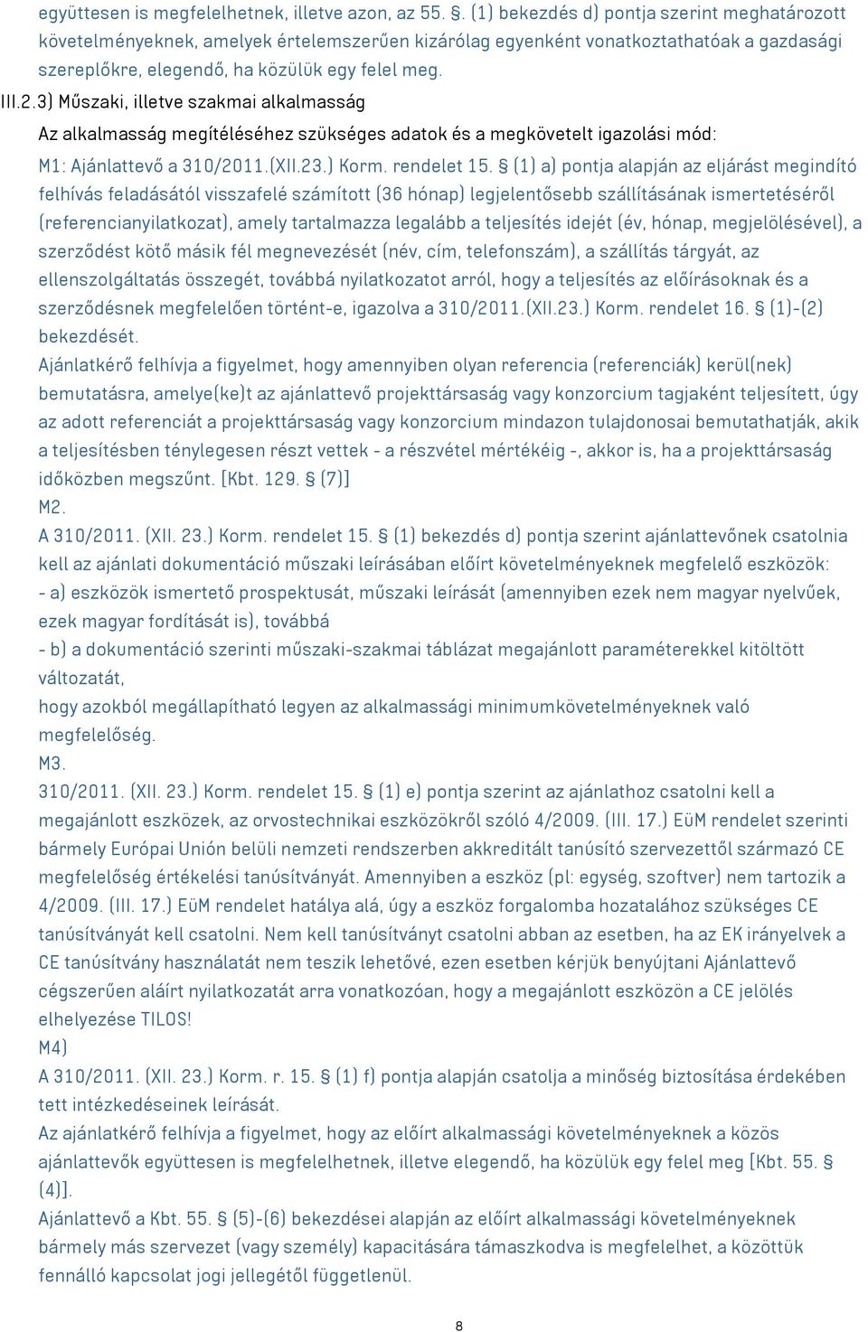 3) Műszaki, illetve szakmai alkalmasság Az alkalmasság megítéléséhez szükséges adatok és a megkövetelt igazolási mód: M1: Ajánlattevő a 310/2011.(XII.23.) Korm. rendelet 15.