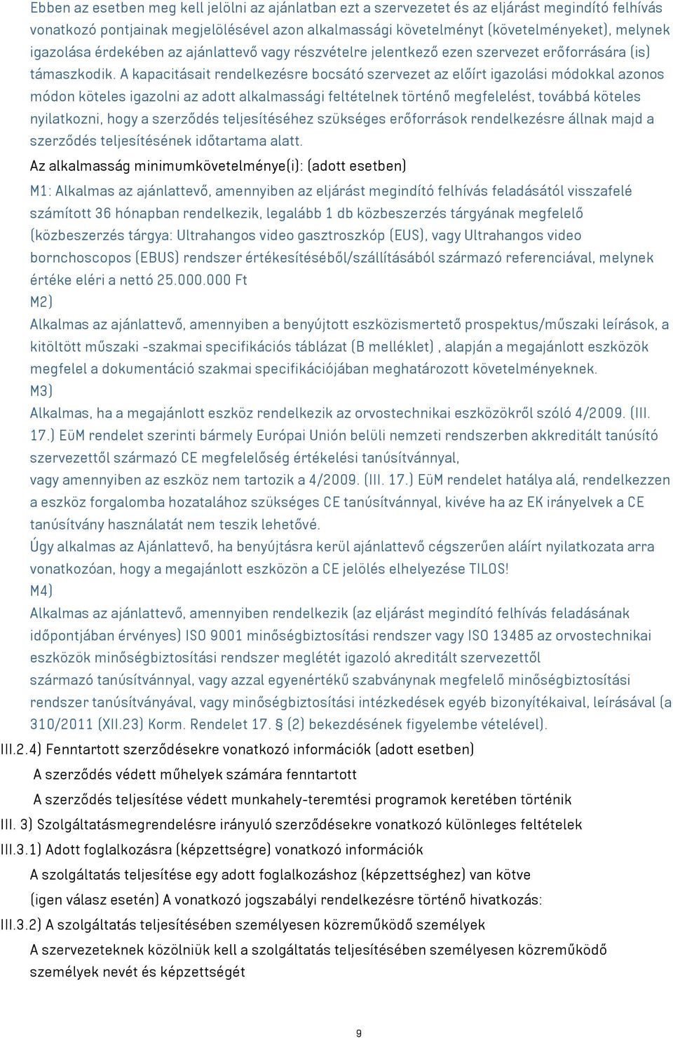 A kapacitásait rendelkezésre bocsátó szervezet az előírt igazolási módokkal azonos módon köteles igazolni az adott alkalmassági feltételnek történő megfelelést, továbbá köteles nyilatkozni, hogy a