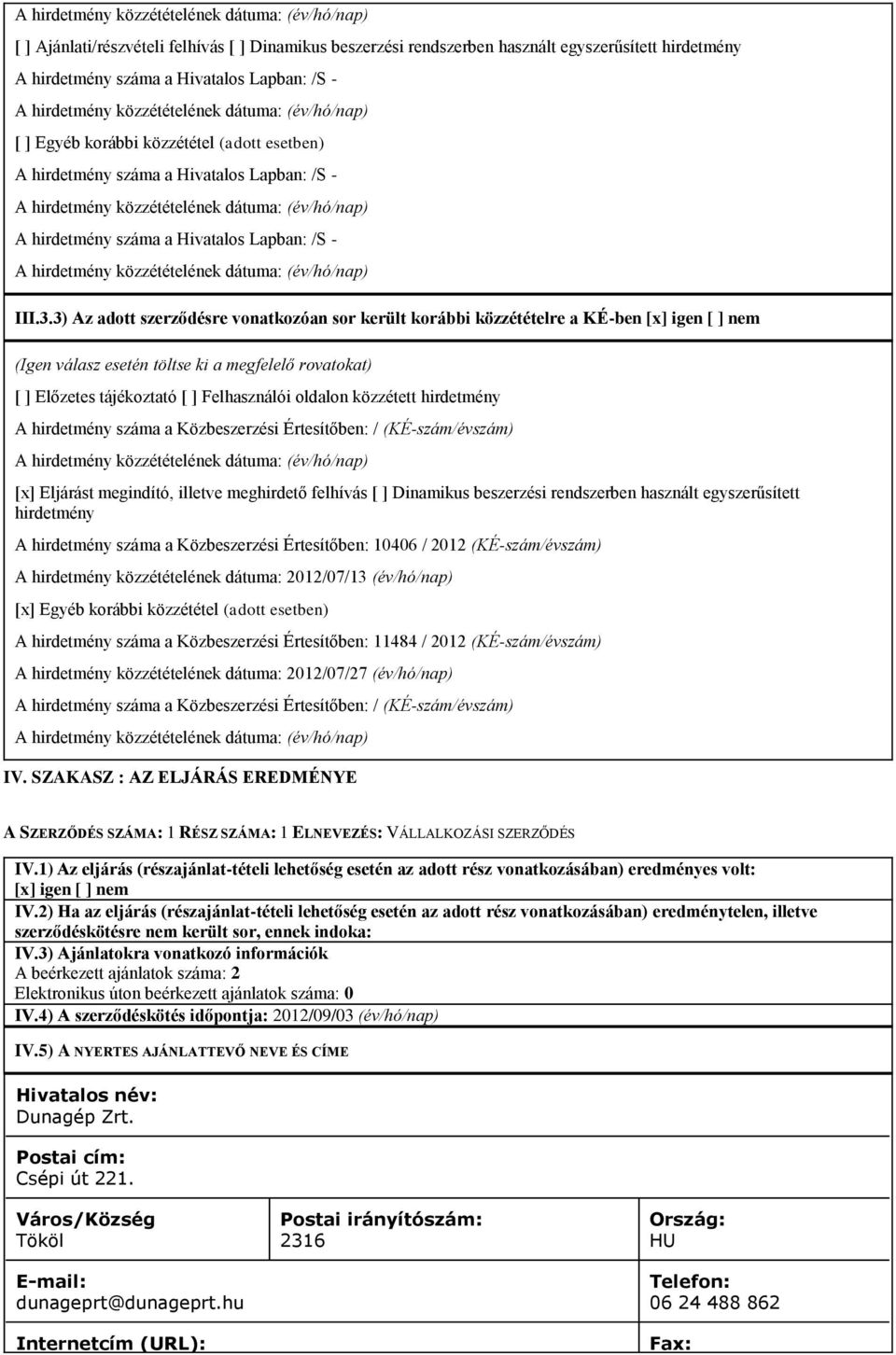 3) Az adott szerződésre vonatkozóan sor került korábbi közzétételre a KÉ-ben [x] igen [ ] nem (Igen válasz esetén töltse ki a megfelelő rovatokat) [ ] Előzetes tájékoztató [ ] Felhasználói oldalon