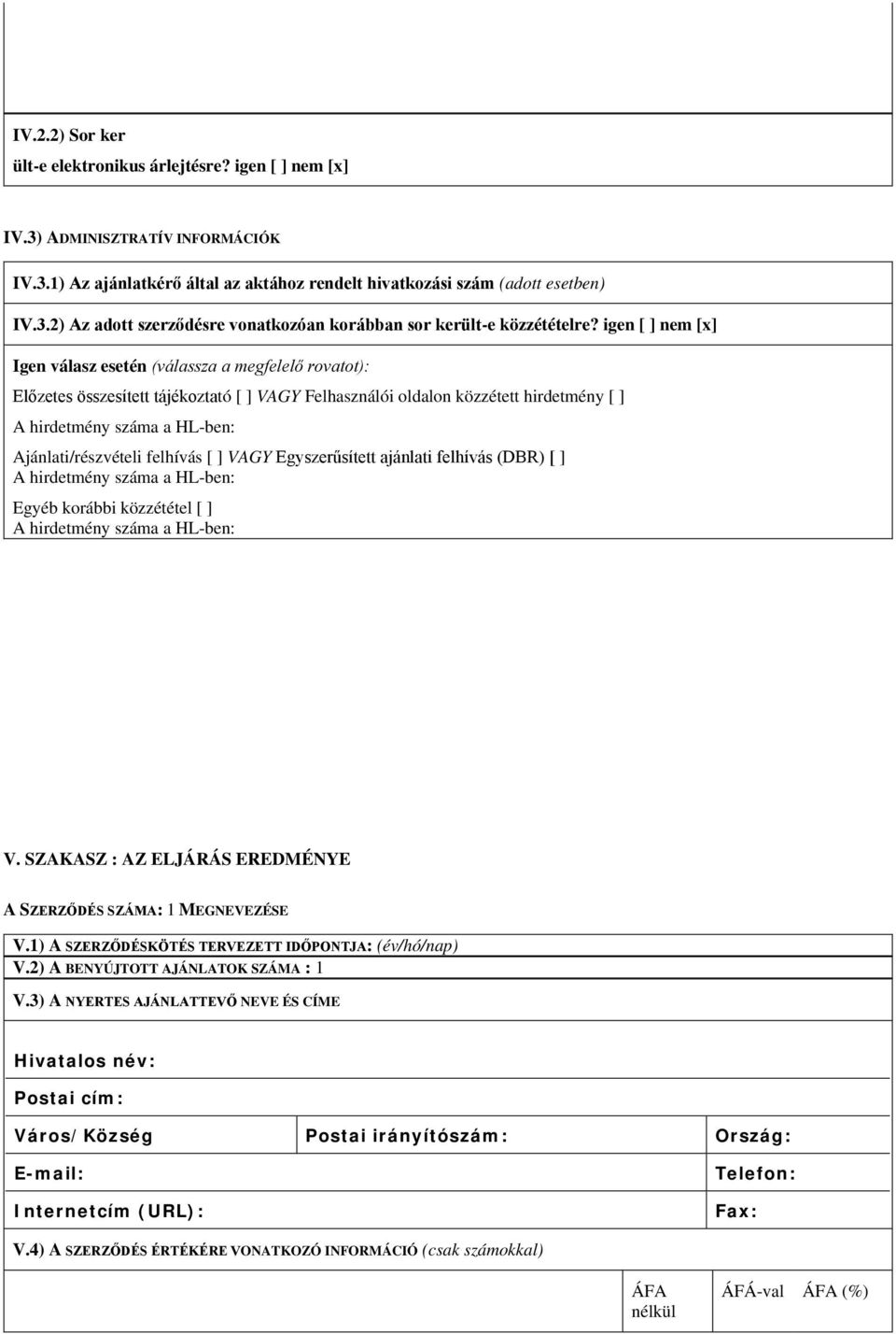 ajánlati felhívás (DBR) Egyéb korábbi közzététel V. SZAKASZ : AZ ELJÁRÁS EREDMÉNYE A SZERZŐDÉS SZÁMA: 1 MEGNEVEZÉSE V.1) A SZERZŐDÉSKÖTÉS TERVEZETT IDŐPONTJA: (év/hó/nap) V.