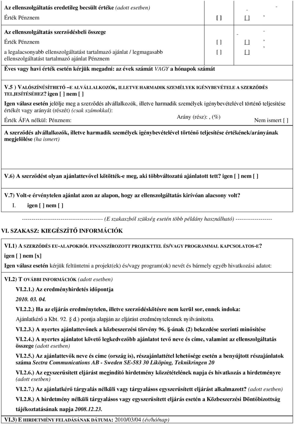 5 ) VALÓSZÍNŰSÍTHETŐ E ALVÁLLALKOZÓK ILLETVE HARMADIK SZEMÉLYEK IGÉNYBEVÉTELE A SZERZŐDÉS TELJESÍTÉSÉHEZ?