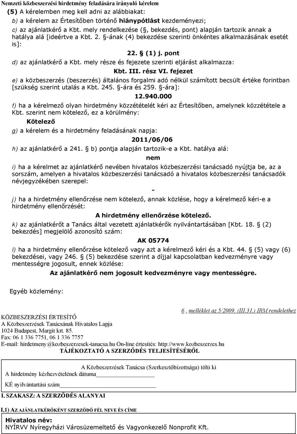 mely része és fejezete szerinti eljárást alkalmazza: Kbt. III. rész VI.