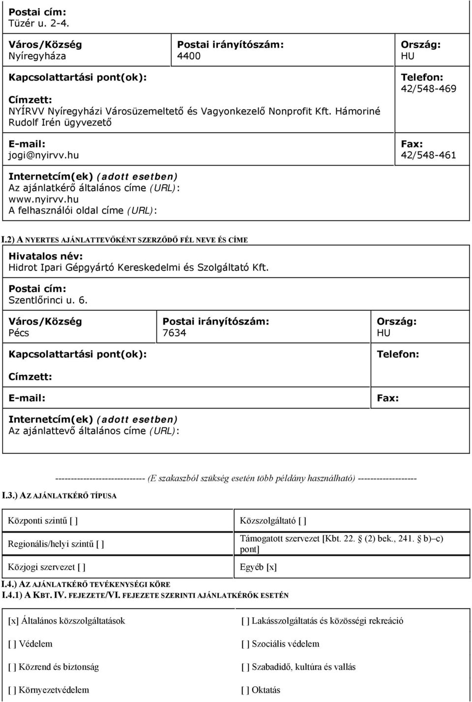 2) A NYERTES AJÁNLATTEVŐKÉNT SZERZŐDŐ FÉL NEVE ÉS CÍME Hivatalos név: Hidrot Ipari Gépgyártó Kereskedelmi és Szolgáltató Kft. Postai cím: Szentlőrinci u. 6.