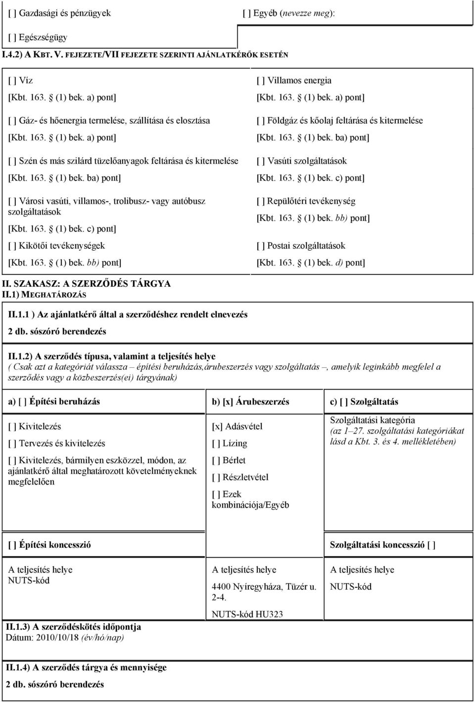 163. (1) bek. c) pont] [ ] Kikötői tevékenységek [Kbt. 163. (1) bek. bb) pont] [ ] Villamos energia [Kbt. 163. (1) bek. a) pont] [ ] Földgáz és kőolaj feltárása és kitermelése [Kbt. 163. (1) bek. ba) pont] [ ] Vasúti szolgáltatások [Kbt.