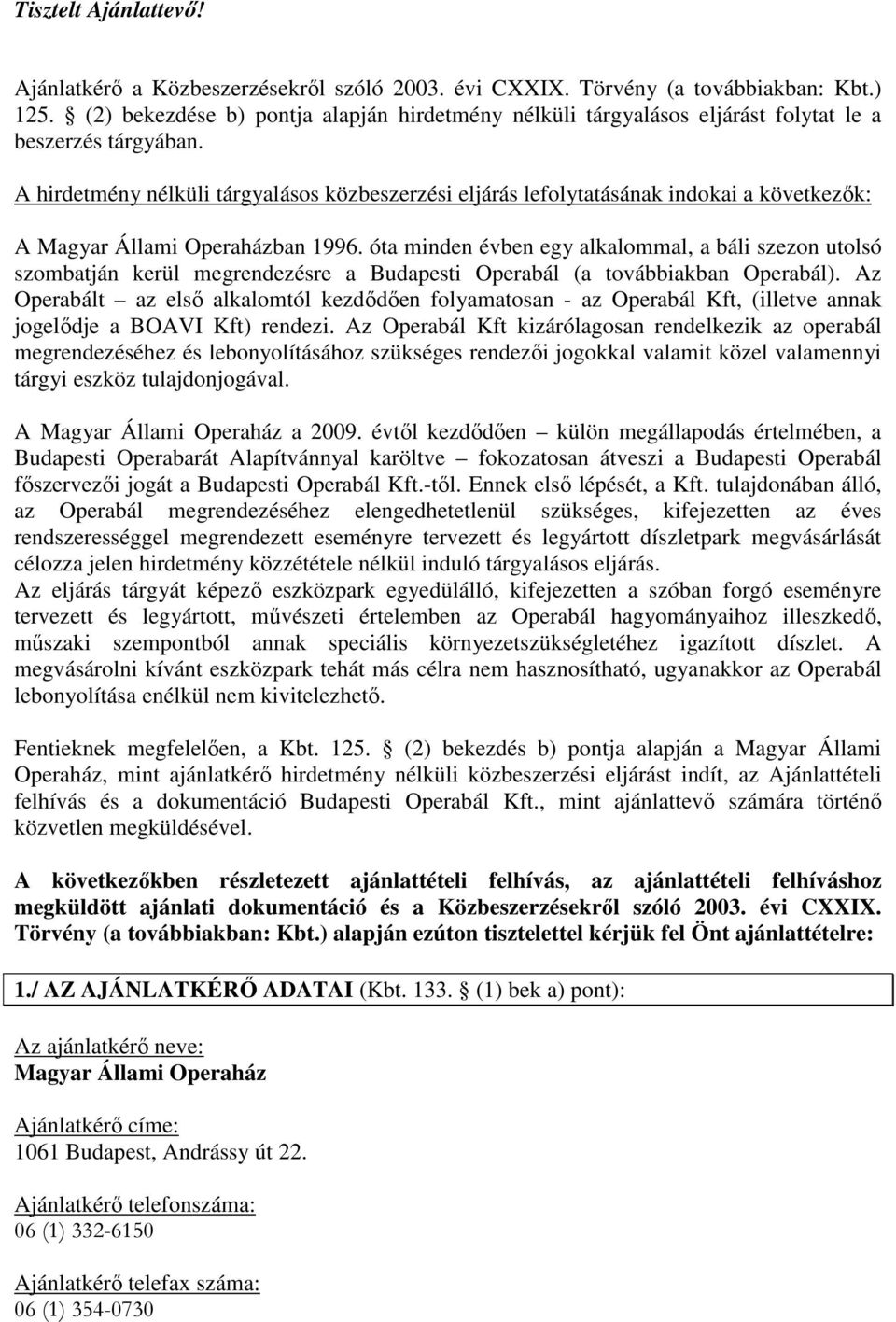 A hirdetmény nélküli tárgyalásos közbeszerzési eljárás lefolytatásának indokai a következık: A Magyar Állami Operaházban 1996.