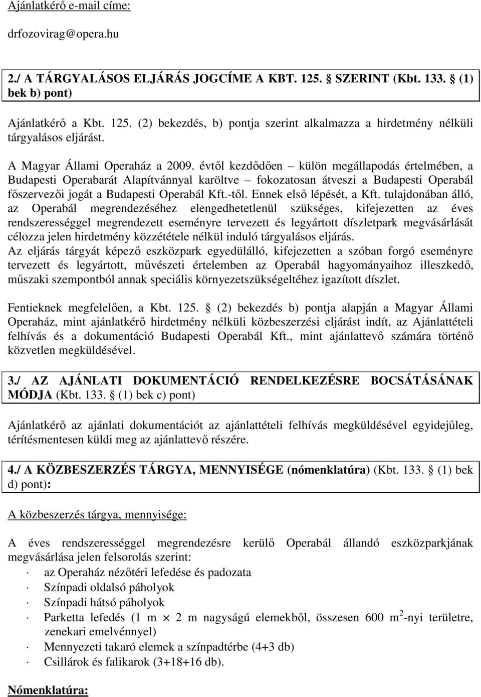 évtıl kezdıdıen külön megállapodás értelmében, a Budapesti Operabarát Alapítvánnyal karöltve fokozatosan átveszi a Budapesti Operabál fıszervezıi jogát a Budapesti Operabál Kft.-tıl.