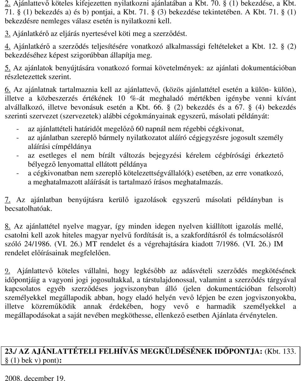 5. Az ajánlatok benyújtására vonatkozó formai követelmények: az ajánlati dokumentációban részletezettek szerint. 6.