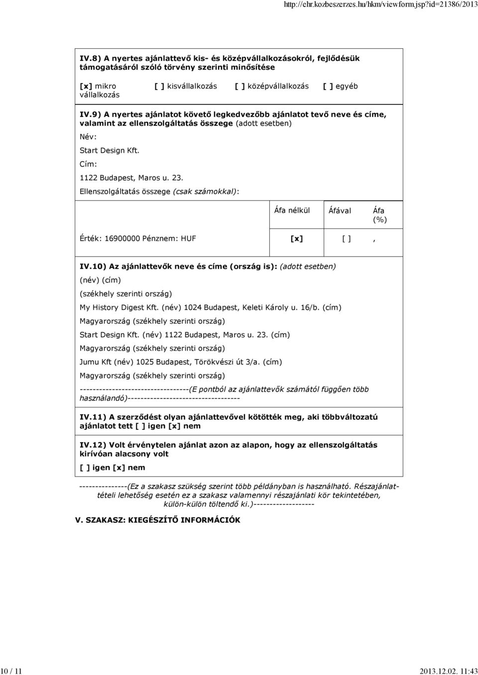 9) A nyertes ajánlatot követő legkedvezőbb ajánlatot tevő neve és címe, valamint az ellenszolgáltatás összege (adott esetben) Név: Start Design Kft. Cím: 1122 Budapest, Maros u. 23.