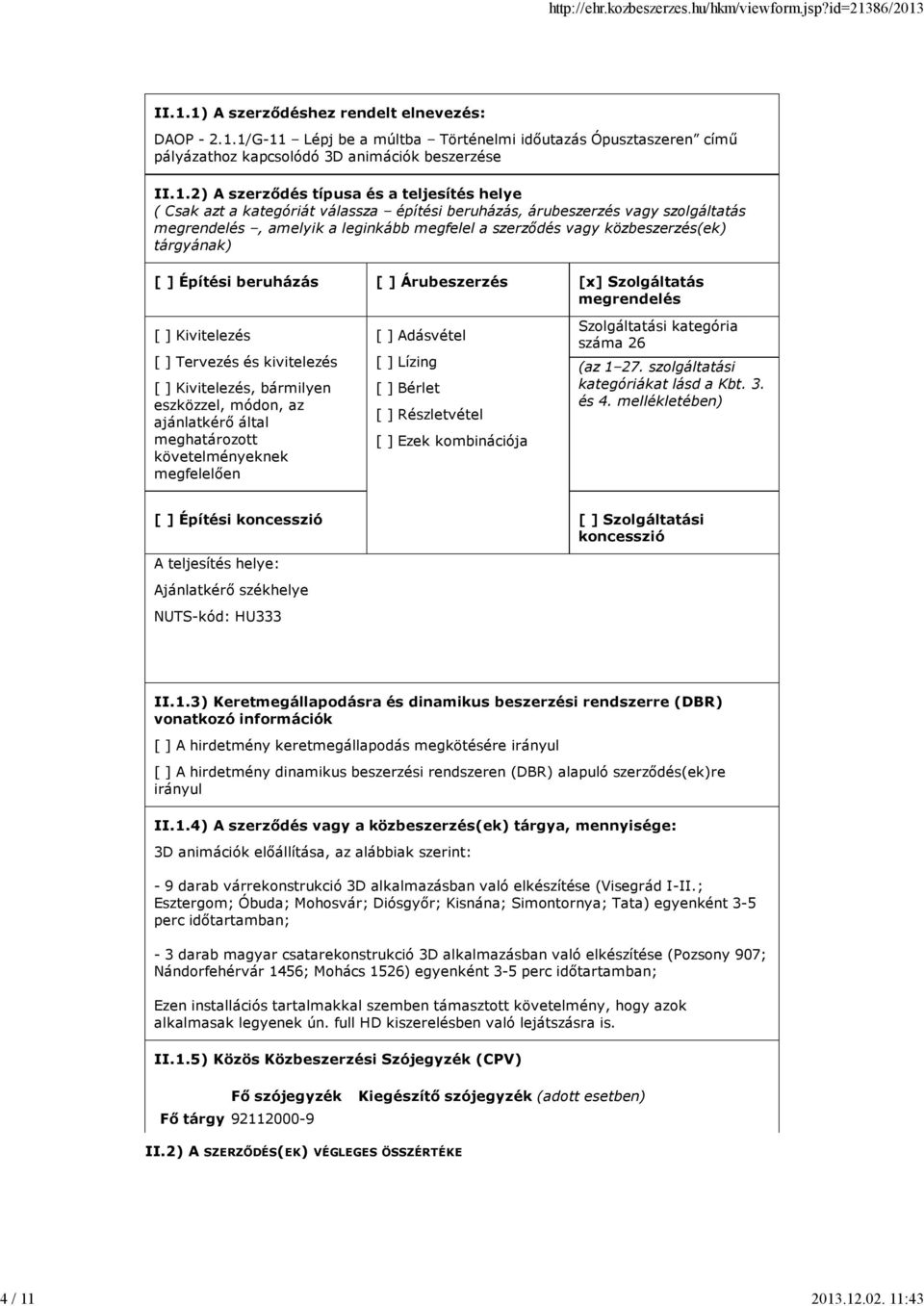 szerződés típusa és a teljesítés helye ( Csak azt a kategóriát válassza építési beruházás, árubeszerzés vagy szolgáltatás megrendelés, amelyik a leginkább megfelel a szerződés vagy közbeszerzés(ek)