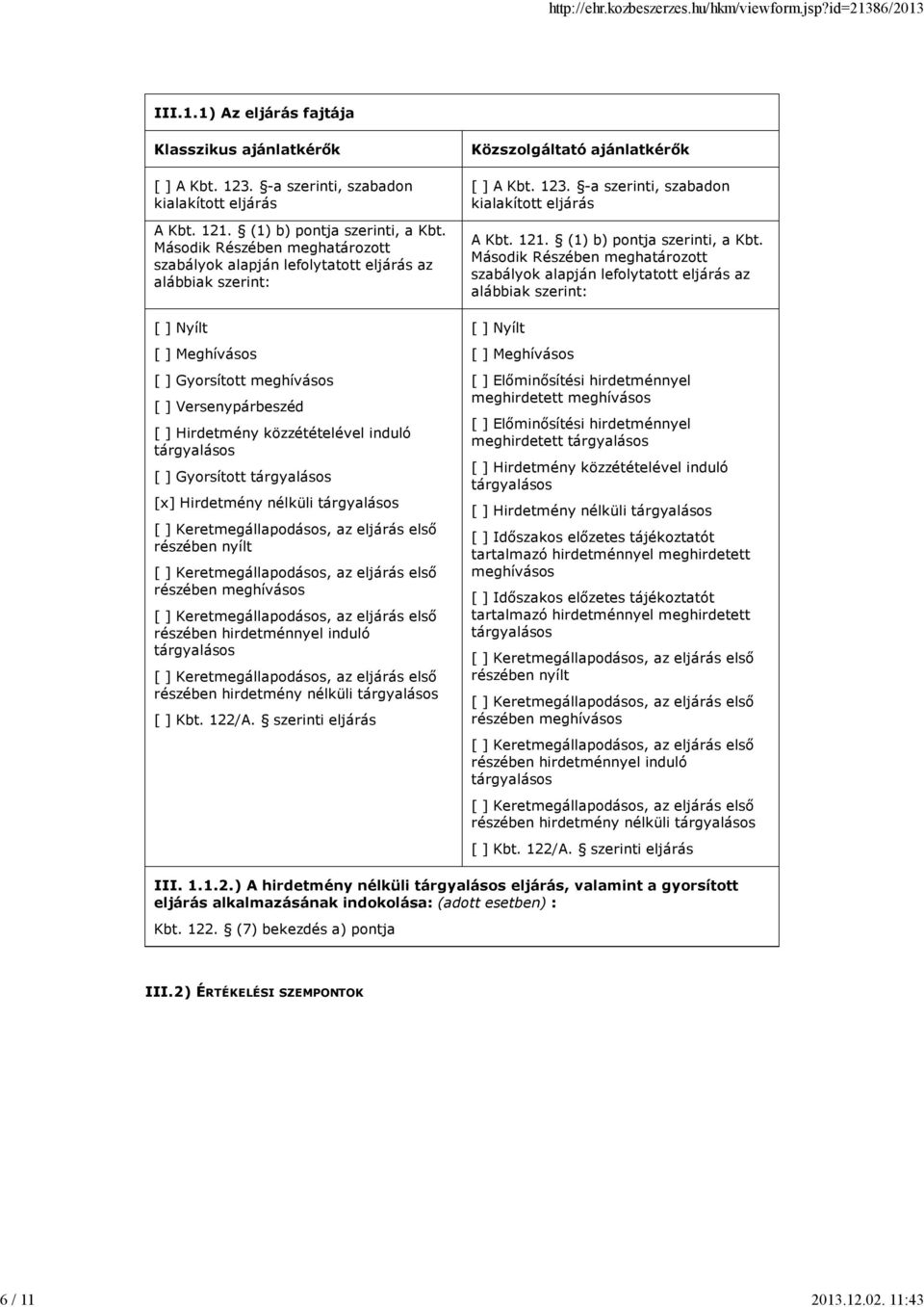 tárgyalásos [ ] Gyorsított tárgyalásos [x] Hirdetmény nélküli tárgyalásos részében nyílt részében meghívásos részében hirdetménnyel induló tárgyalásos részében hirdetmény nélküli tárgyalásos [ ] Kbt.