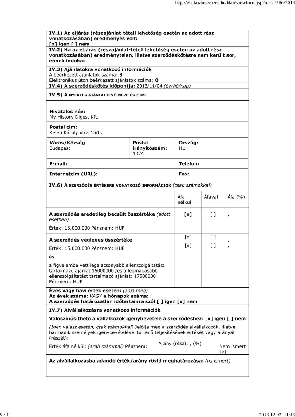 3) Ajánlatokra vonatkozó információk A beérkezett ajánlatok száma: 3 Elektronikus úton beérkezett ajánlatok száma: 0 IV.4) A szerződéskötés időpontja: 2013/11/04 (év/hó/nap) IV.