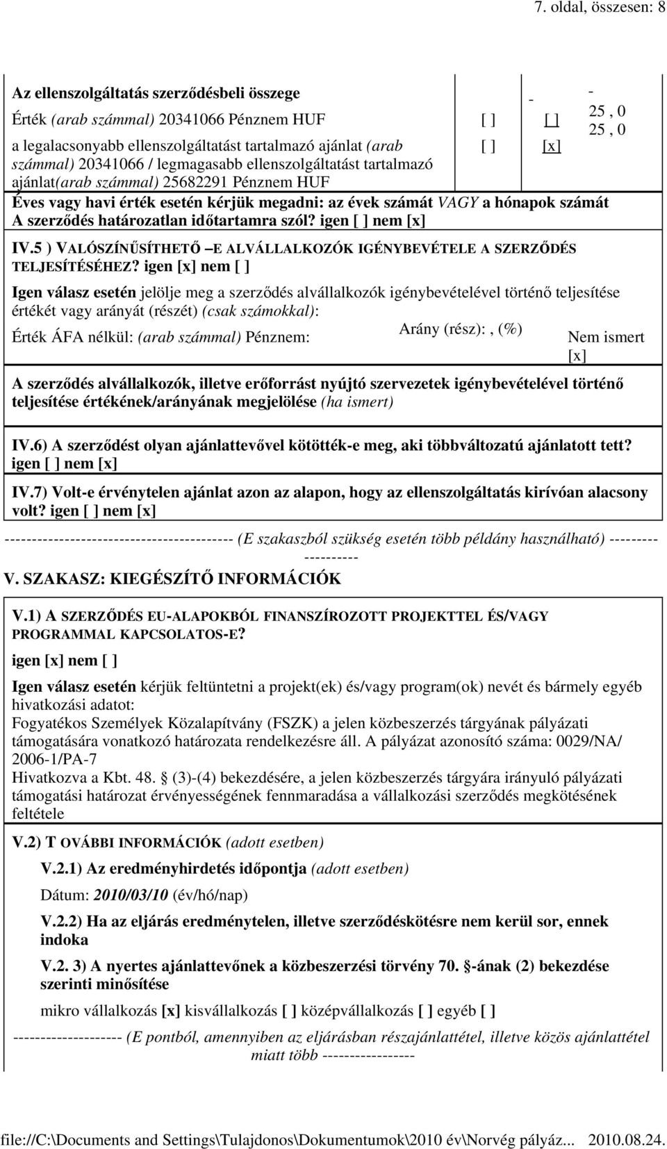 igen [ ] nem [x] IV.5 ) VALÓSZÍNŐSÍTHETİ E ALVÁLLALKOZÓK IGÉNYBEVÉTELE A SZERZİDÉS TELJESÍTÉSÉHEZ?