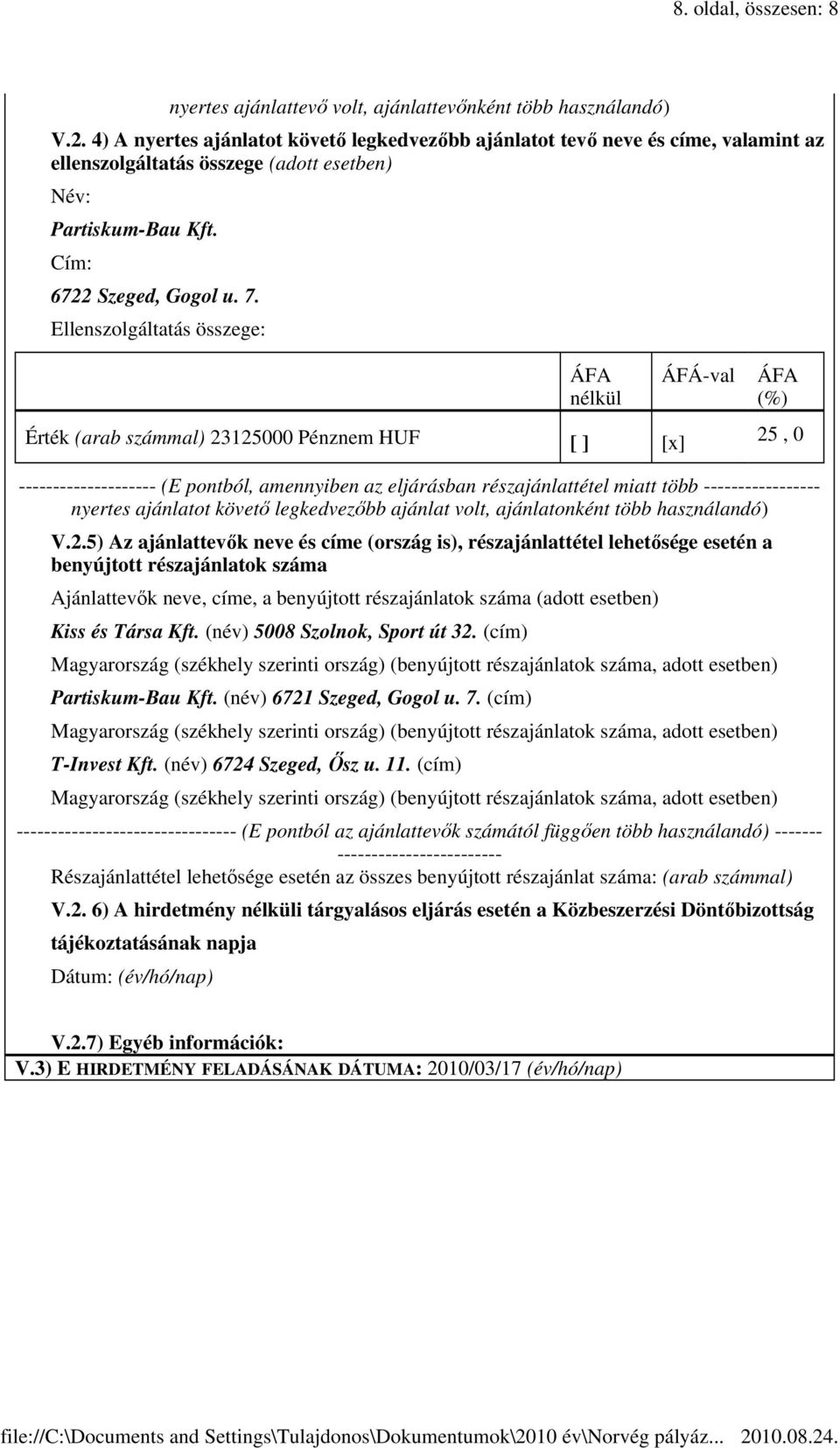 Ellenszolgáltatás összege: ÁFA nélkül Érték (arab számmal) 23125000 Pénznem HUF [ ] [x] ÁFÁ-val ÁFA (%) -------------------- (E pontból, amennyiben az eljárásban részajánlattétel miatt több