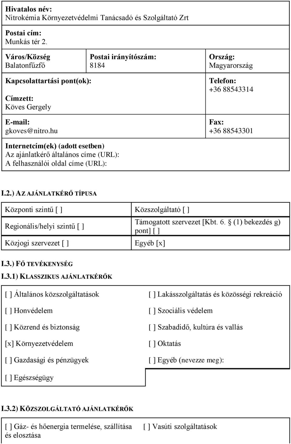 hu Telefon: +36 88543314 Fax: +36 88543301 Internetcím(ek) (adott esetben) Az ajánlatkérő általános címe (URL): A felhasználói oldal címe (URL): I.2.