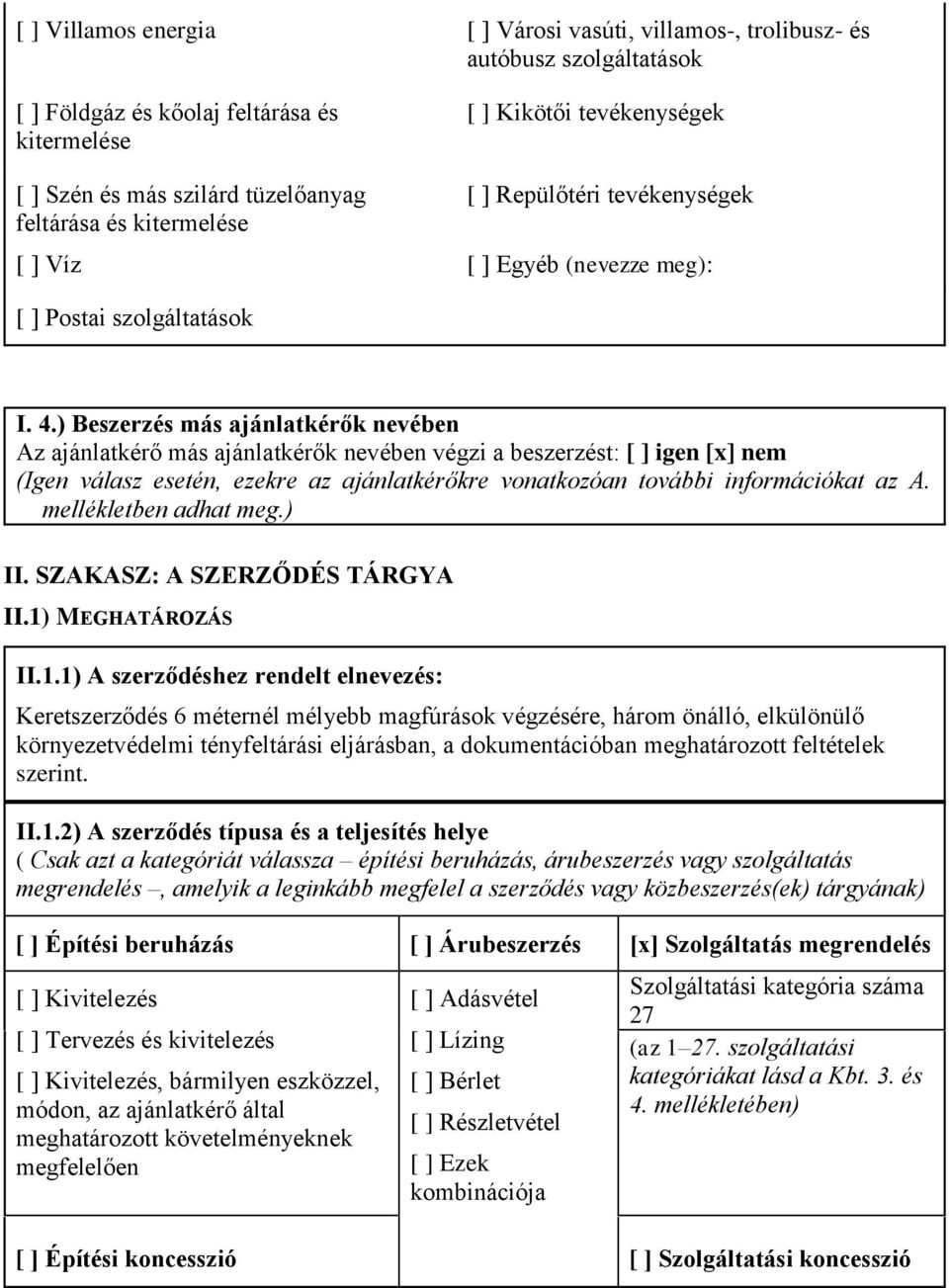 ) Beszerzés más ajánlatkérők nevében Az ajánlatkérő más ajánlatkérők nevében végzi a beszerzést: [ ] igen [x] nem (Igen válasz esetén, ezekre az ajánlatkérőkre vonatkozóan további információkat az A.