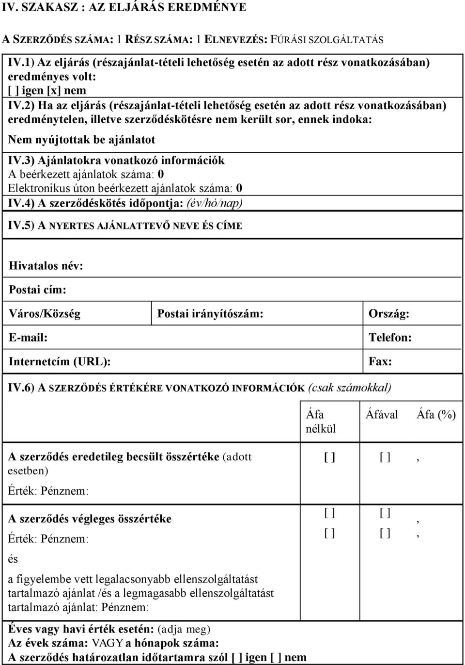 2) Ha az eljárás (részajánlat-tételi lehetőség esetén az adott rész vonatkozásában) eredménytelen, illetve szerződéskötésre nem került sor, ennek indoka: Nem nyújtottak be ajánlatot IV.