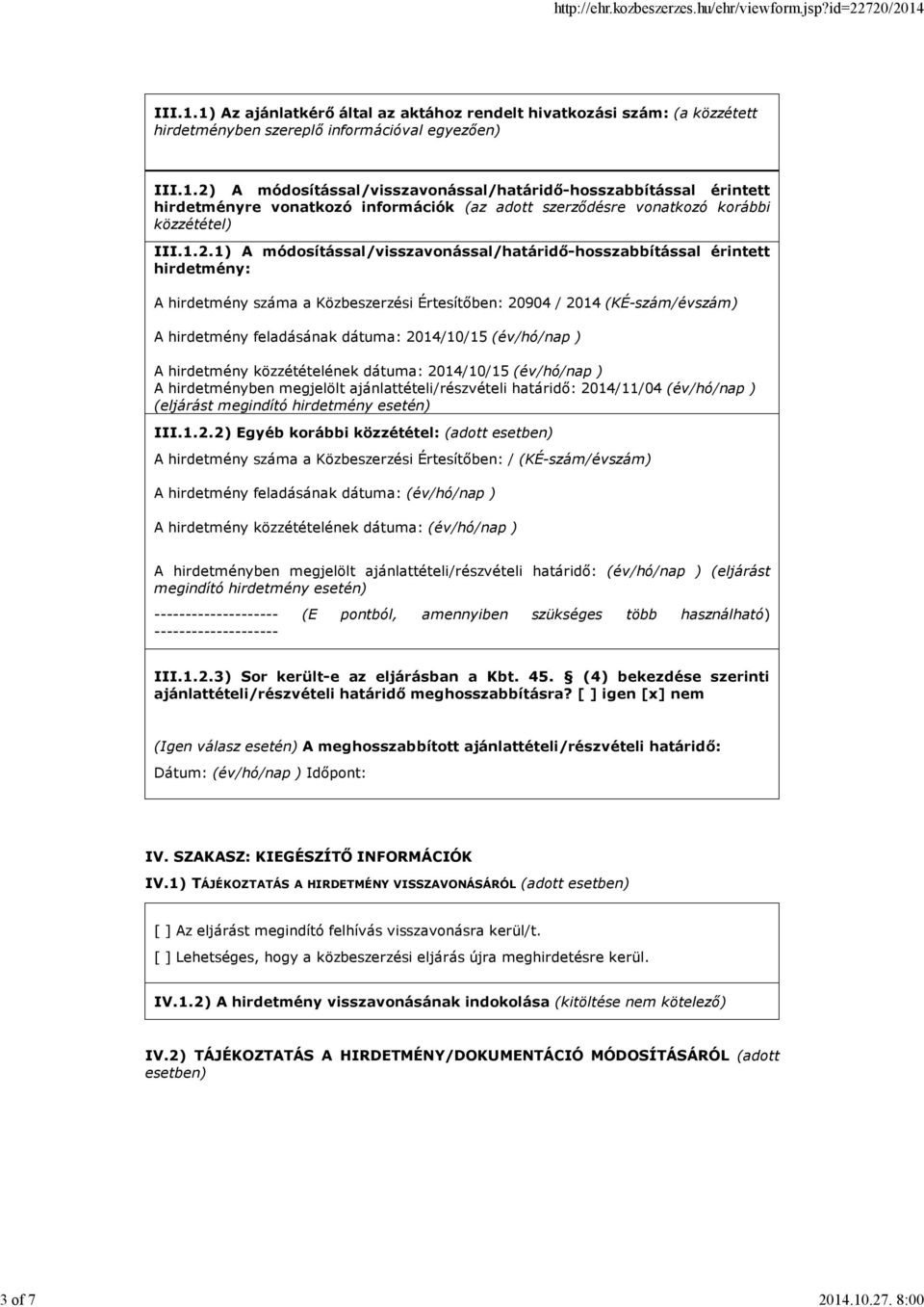 2014/10/15 (év/hó/nap ) A hirdetmény közzétételének dátuma: 2014/10/15 (év/hó/nap ) A hirdetményben megjelölt ajánlattételi/részvételi határidő: 2014/11/04 (év/hó/nap ) (eljárást megindító hirdetmény