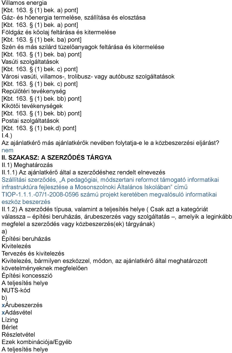 163. (1) bek. bb) pont] Kikötői tevékenységek [Kbt. 163. (1) bek. bb) pont] Postai szolgáltatások [Kbt. 163. (1) bek.d) pont] I.4.