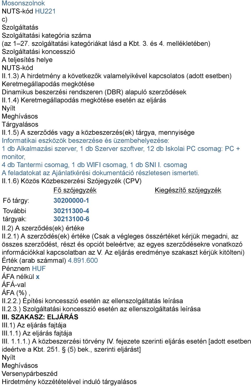 3) A hirdetmény a következők valamelyikével kapcsolatos (adott esetben) Keretmegállapodás megkötése Dinamikus beszerzési rendszeren (DBR) alapuló szerződések II.1.