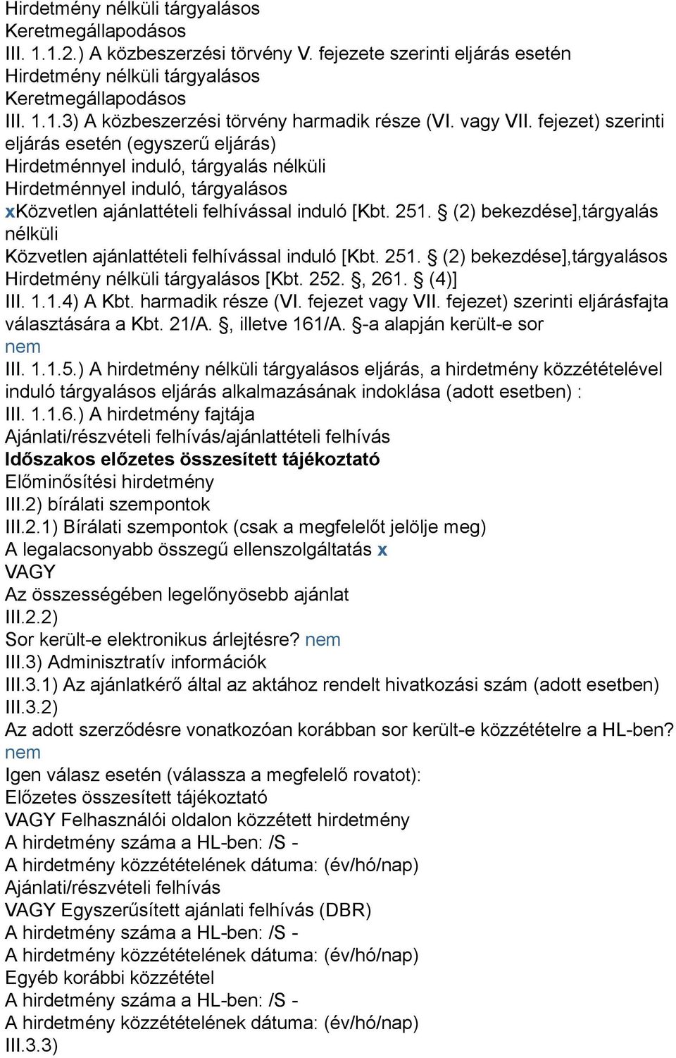 (2) bekezdése],tárgyalás nélküli Közvetlen ajánlattételi felhívással induló [Kbt. 251. (2) bekezdése],tárgyalásos Hirdetmény nélküli tárgyalásos [Kbt. 252., 261. (4)] III. 1.1.4) A Kbt.