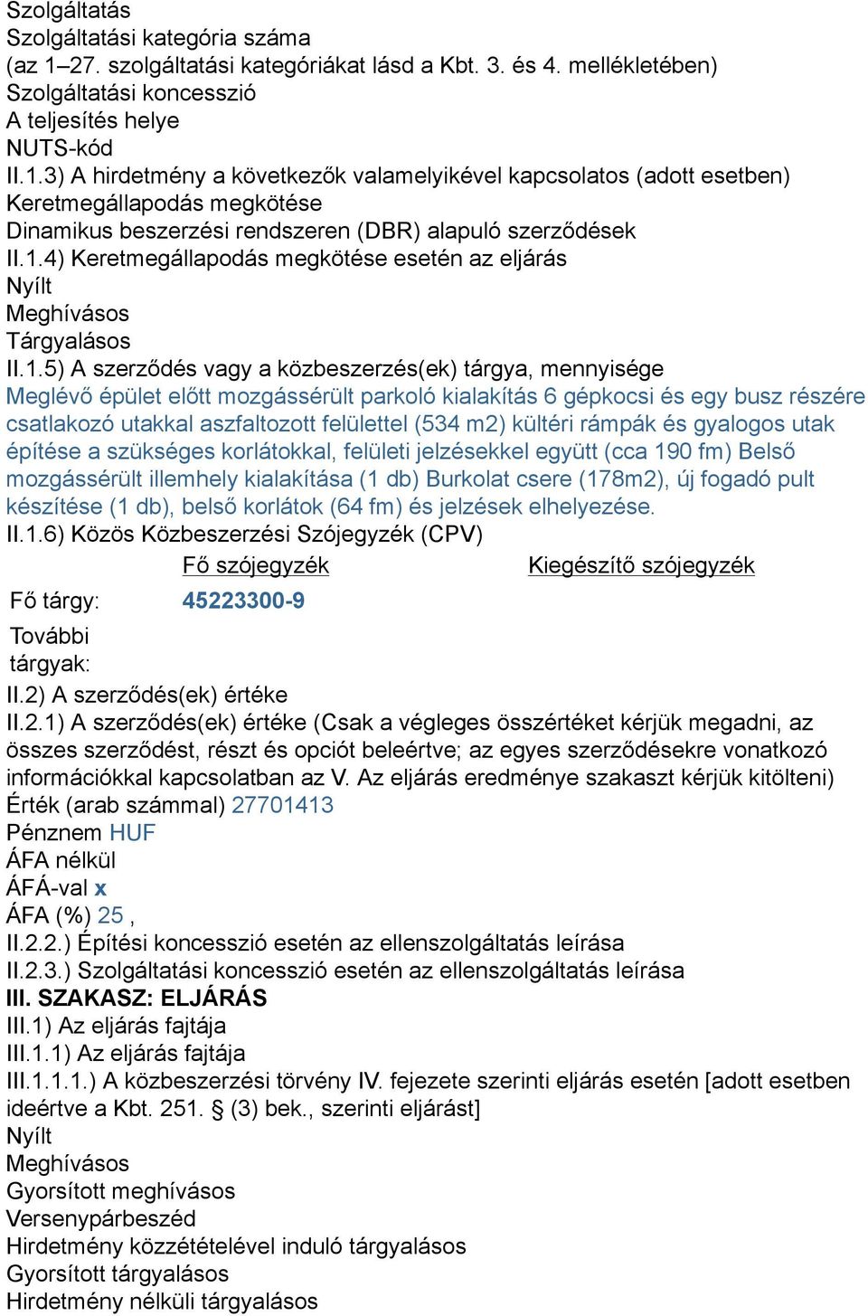 3) A hirdetmény a következők valamelyikével kapcsolatos (adott esetben) Keretmegállapodás megkötése Dinamikus beszerzési rendszeren (DBR) alapuló szerződések II.1.