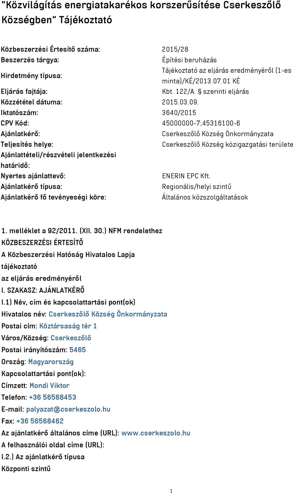 Iktatószám: 3640/2015 CPV Kód: 45000000-7;45316100-6 Ajánlatkérő: Cserkeszőlő Község Önkormányzata Teljesítés helye: Cserkeszőlő Község közigazgatási területe Ajánlattételi/részvételi jelentkezési