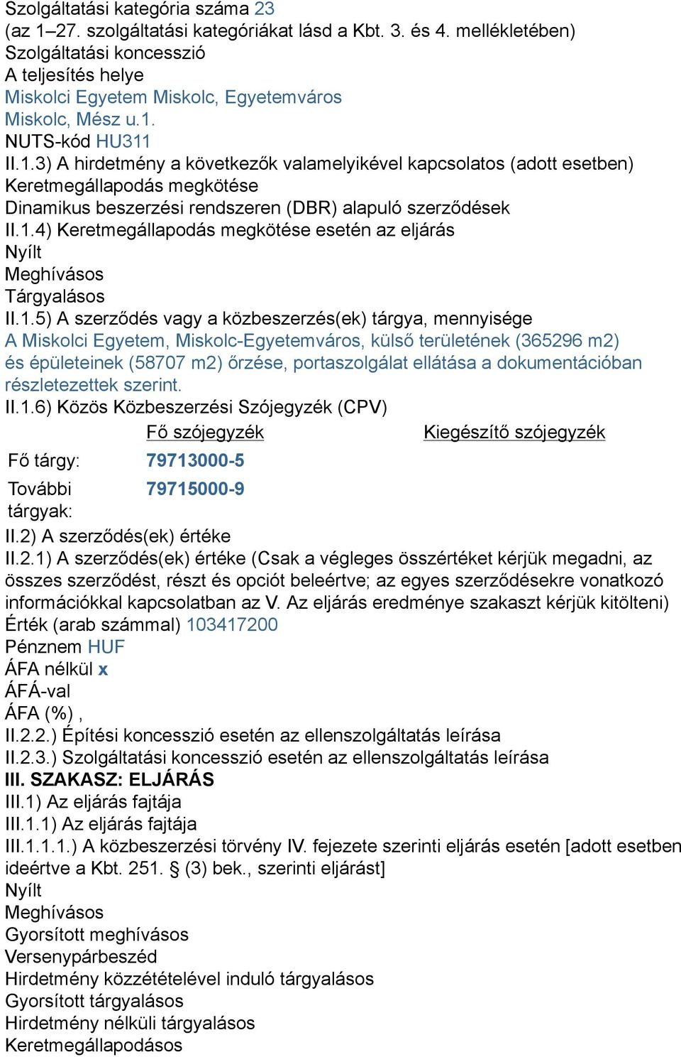 NUTS-kód HU311 II.1.3) A hirdetmény a következők valamelyikével kapcsolatos (adott esetben) Keretmegállapodás megkötése Dinamikus beszerzési rendszeren (DBR) alapuló szerződések II.1.4) Keretmegállapodás megkötése esetén az eljárás Nyílt Meghívásos Tárgyalásos II.