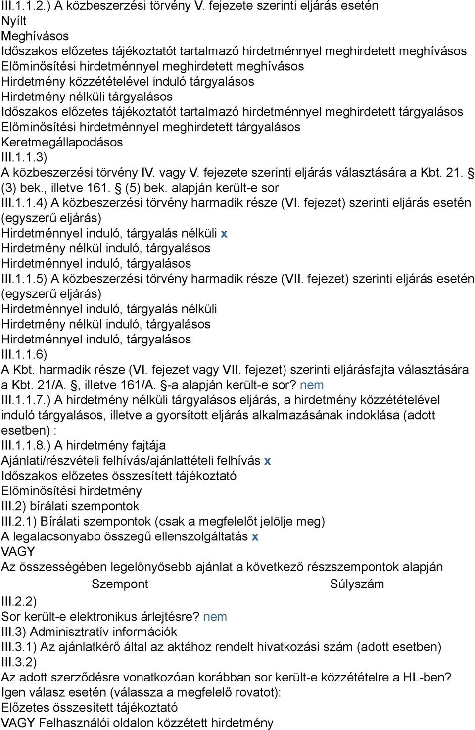 közzétételével induló tárgyalásos Hirdetmény nélküli tárgyalásos Időszakos előzetes tájékoztatót tartalmazó hirdetménnyel meghirdetett tárgyalásos Előminősítési hirdetménnyel meghirdetett tárgyalásos
