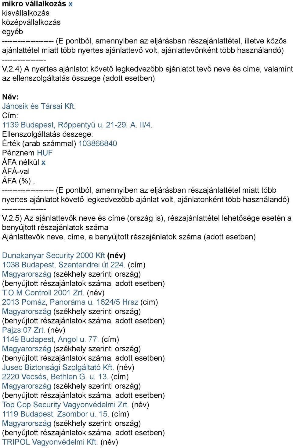 4) A nyertes ajánlatot követő legkedvezőbb ajánlatot tevő neve és címe, valamint az ellenszolgáltatás összege (adott esetben) Név: Jánosik és Társai Kft. Cím: 1139 Budapest, Röppentyű u. 21-29. A. II/4.