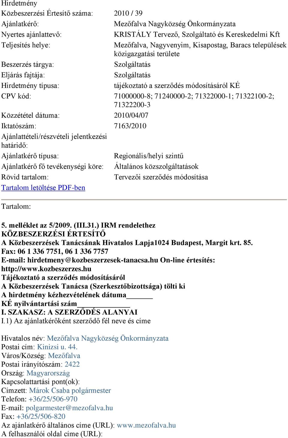 71000000-8; 71240000-2; 71322000-1; 71322100-2; 71322200-3 Közzététel dátuma: 2010/04/07 Iktatószám: 7163/2010 Ajánlattételi/részvételi jelentkezési határidő: Ajánlatkérő típusa: Regionális/helyi