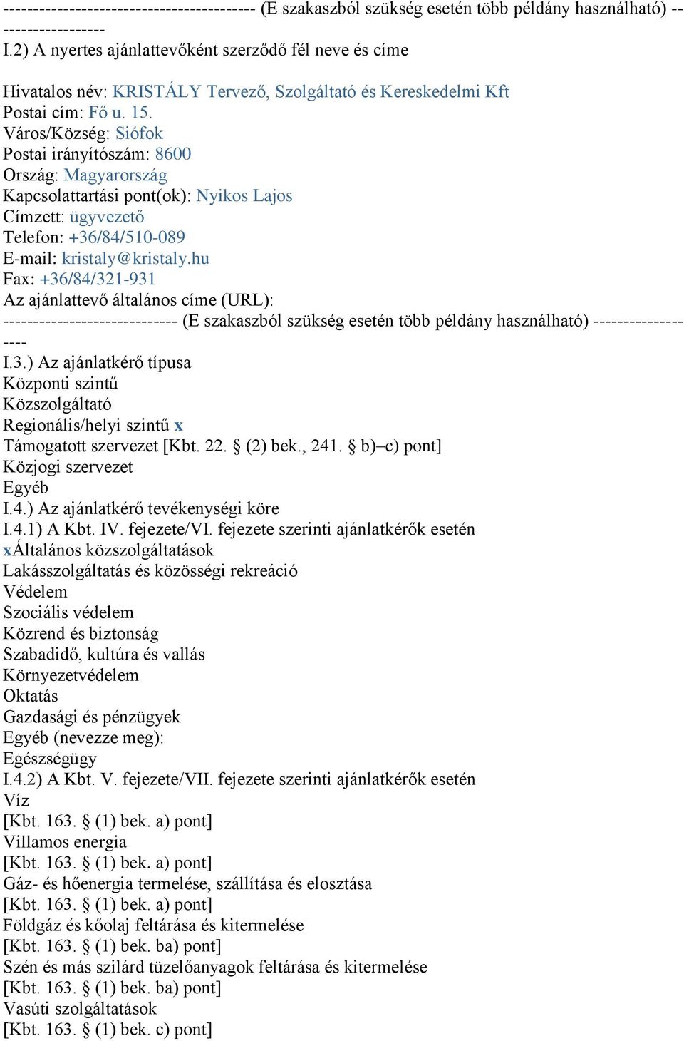 Város/Község: Siófok Postai irányítószám: 8600 Ország: Magyarország Kapcsolattartási pont(ok): Nyikos Lajos Címzett: ügyvezető Telefon: +36/84/510-089 E-mail: kristaly@kristaly.