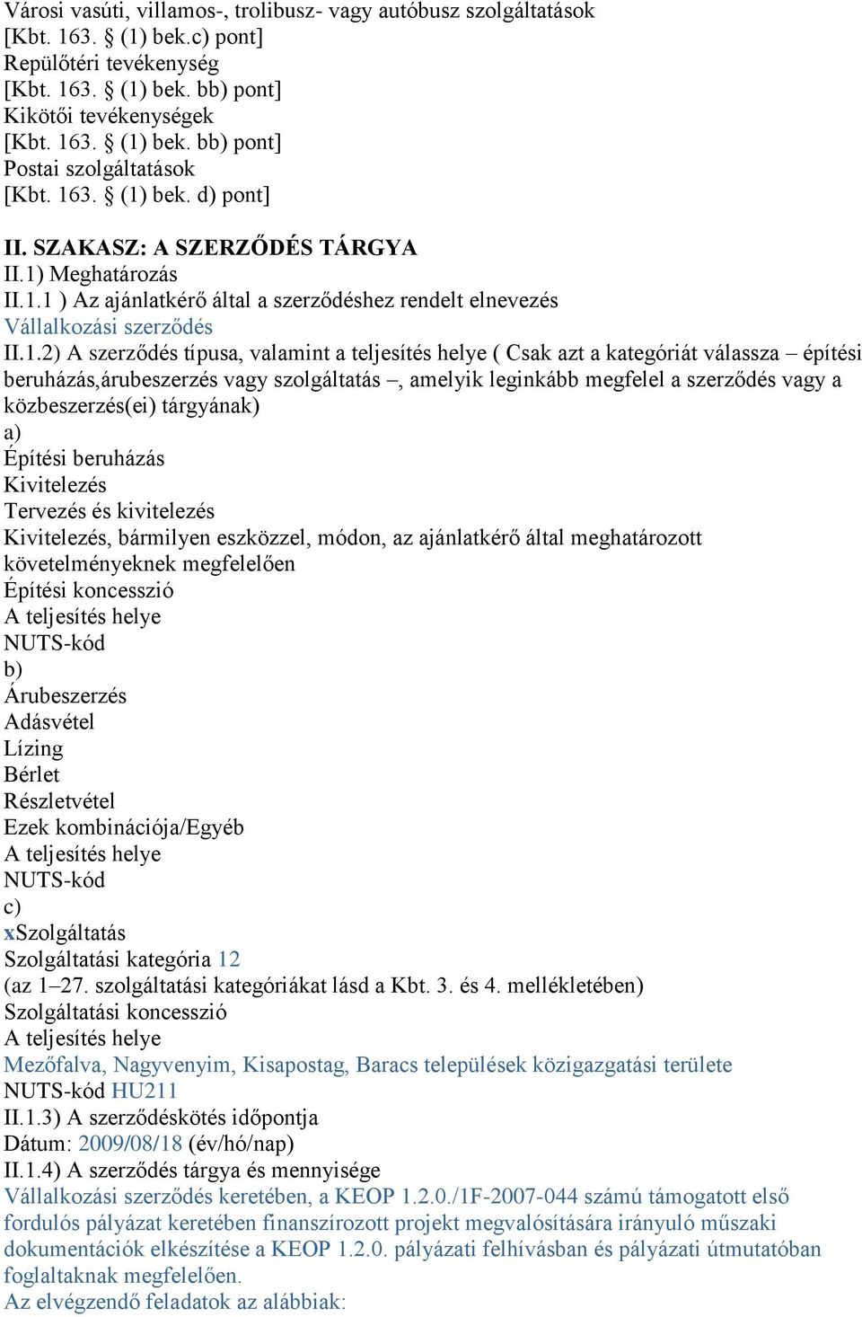 teljesítés helye ( Csak azt a kategóriát válassza építési beruházás,árubeszerzés vagy szolgáltatás, amelyik leginkább megfelel a szerződés vagy a közbeszerzés(ei) tárgyának) a) Építési beruházás