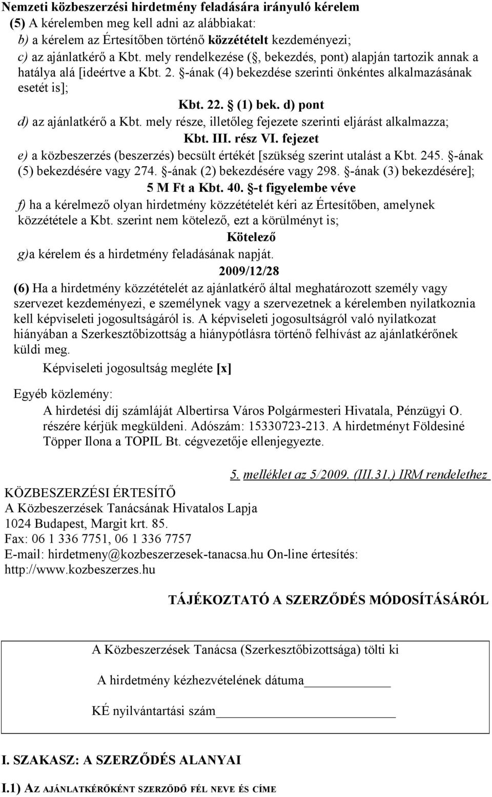 d) pont d) az ajánlatkérő a Kbt. mely része, illetőleg fejezete szerinti eljárást alkalmazza; Kbt. III. rész VI. fejezet e) a közbeszerzés (beszerzés) becsült értékét [szükség szerint utalást a Kbt.