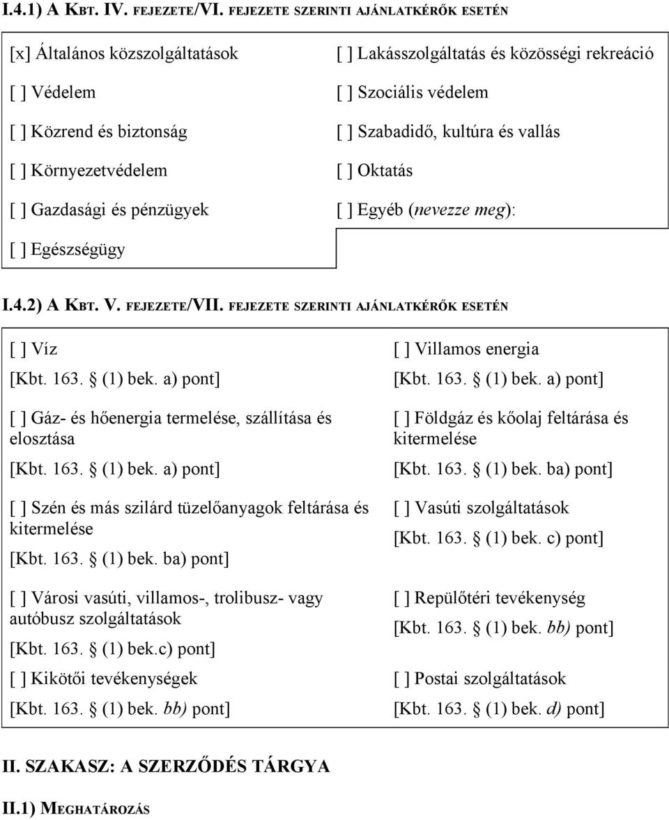 vallás [ ] Környezetvédelem [ ] Oktatás [ ] Gazdasági és pénzügyek [ ] Egyéb (nevezze meg): [ ] Egészségügy I.4.2) A KBT. V. FEJEZETE/VII. FEJEZETE SZERINTI AJÁNLATKÉRŐK ESETÉN [ ] Víz [Kbt. 163.