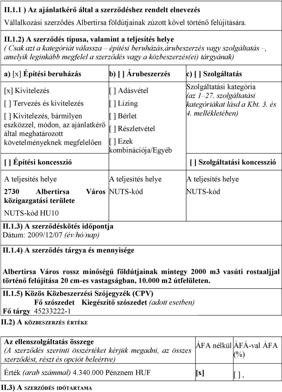 Árubeszerzés c) [ ] Szolgáltatás [x] Kivitelezés [ ] Tervezés és kivitelezés [ ] Kivitelezés, bármilyen eszközzel, módon, az ajánlatkérő által meghatározott követelményeknek megfelelően [ ] Építési