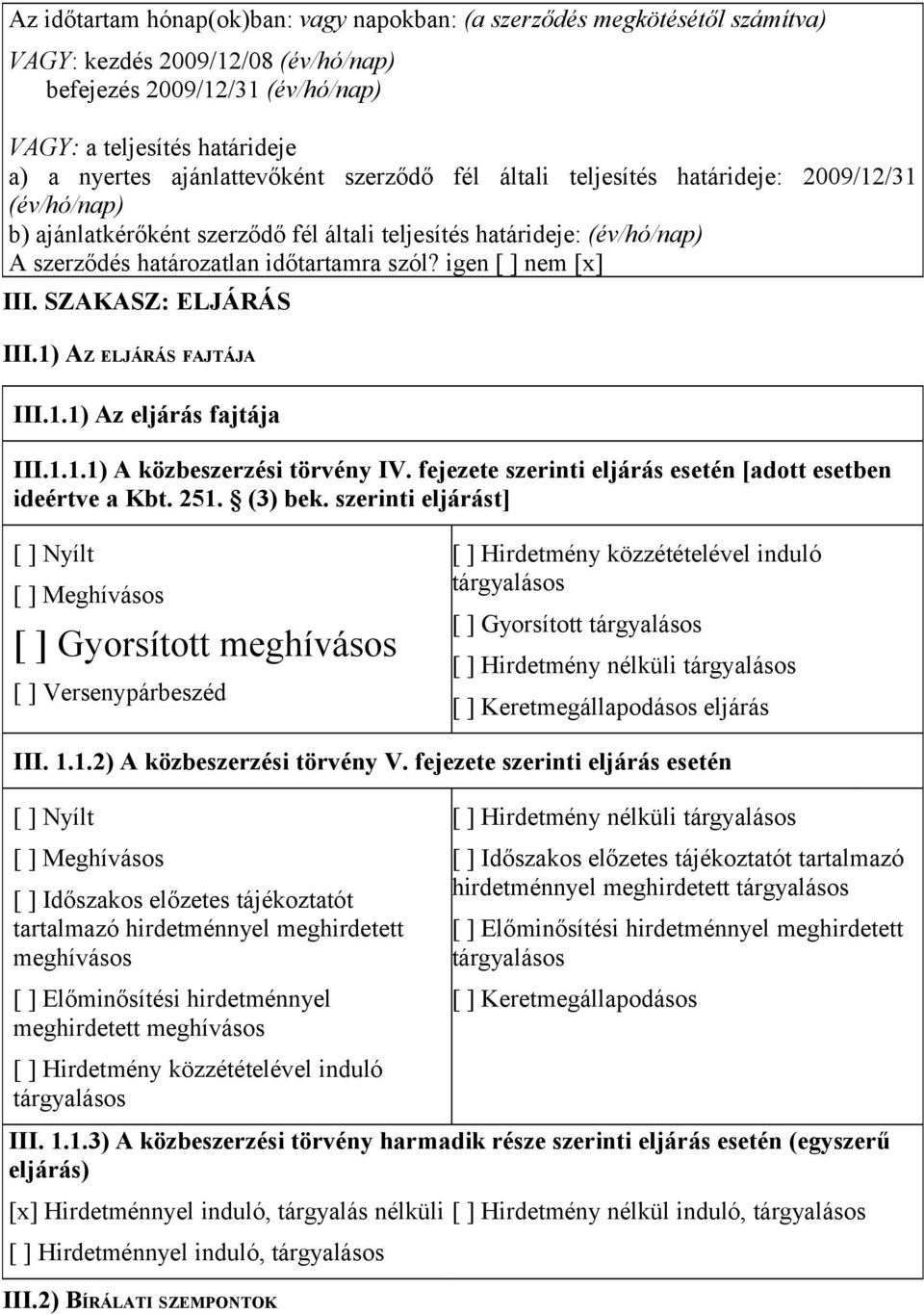 igen [ ] nem [x] III. SZAKASZ: ELJÁRÁS III.1) AZ ELJÁRÁS FAJTÁJA III.1.1) Az eljárás fajtája III.1.1.1) A közbeszerzési törvény IV. fejezete szerinti eljárás esetén [adott esetben ideértve a Kbt. 251.