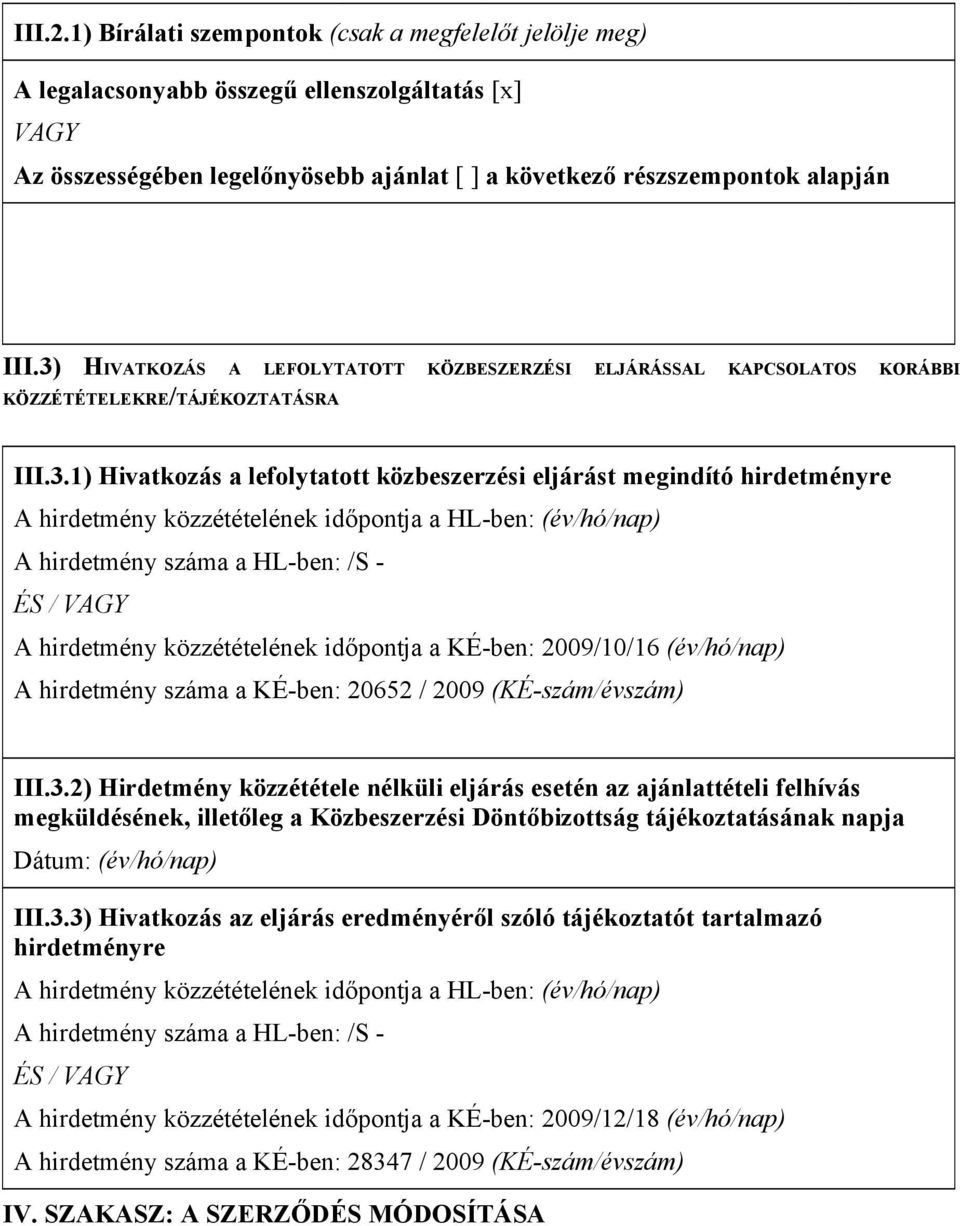 közzétételének időpontja a HL-ben: (év/hó/nap) A hirdetmény száma a HL-ben: /S - ÉS / VAGY A hirdetmény közzétételének időpontja a KÉ-ben: 2009/10/16 (év/hó/nap) A hirdetmény száma a KÉ-ben: 20652 /